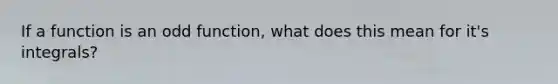 If a function is an odd function, what does this mean for it's integrals?