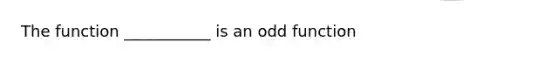 The function ___________ is an odd function