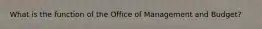 What is the function of the Office of Management and Budget?