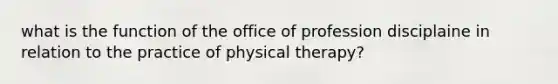 what is the function of the office of profession disciplaine in relation to the practice of physical therapy?