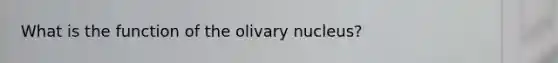 What is the function of the olivary nucleus?