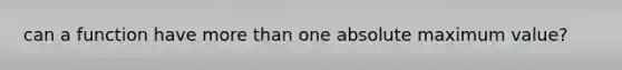 can a function have more than one absolute maximum value?