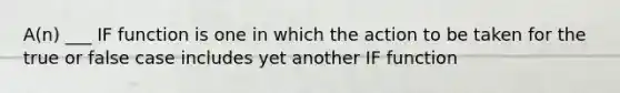 A(n) ___ IF function is one in which the action to be taken for the true or false case includes yet another IF function