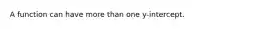A function can have more than one​ y-intercept.