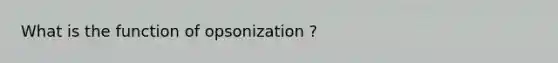 What is the function of opsonization ?