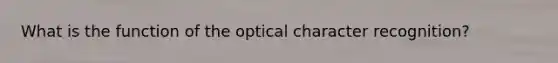 What is the function of the optical character recognition?