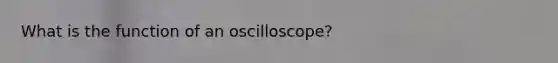 What is the function of an oscilloscope?