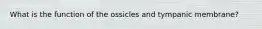 What is the function of the ossicles and tympanic membrane?