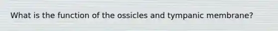 What is the function of the ossicles and tympanic membrane?