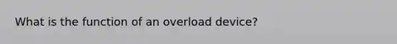 What is the function of an overload device?