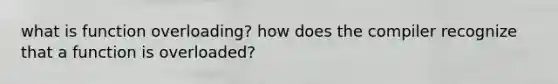 what is function overloading? how does the compiler recognize that a function is overloaded?