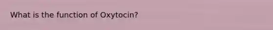 What is the function of Oxytocin?