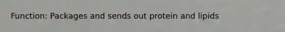 Function: Packages and sends out protein and lipids