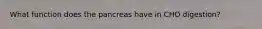 What function does the pancreas have in CHO digestion?