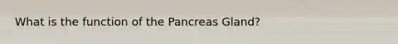 What is the function of the Pancreas Gland?