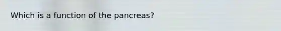 Which is a function of the pancreas?