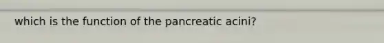 which is the function of the pancreatic acini?