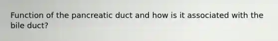 Function of the pancreatic duct and how is it associated with the bile duct?