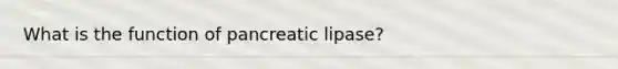 What is the function of pancreatic lipase?