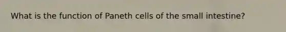 What is the function of Paneth cells of the small intestine?