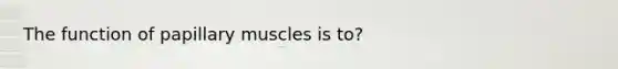 The function of papillary muscles is to?