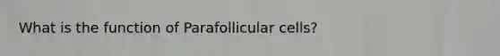 What is the function of Parafollicular cells?