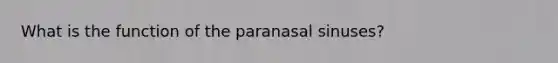 What is the function of the paranasal sinuses?