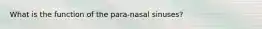 What is the function of the para-nasal sinuses?