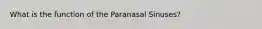 What is the function of the Paranasal Sinuses?