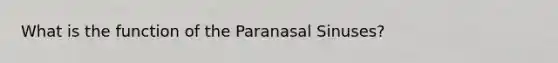 What is the function of the Paranasal Sinuses?