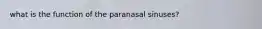 what is the function of the paranasal sinuses?