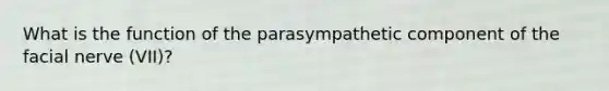 What is the function of the parasympathetic component of the facial nerve (VII)?