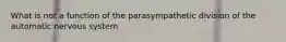 What is not a function of the parasympathetic division of the automatic nervous system