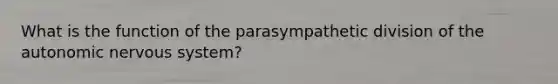 What is the function of the parasympathetic division of the autonomic nervous system?