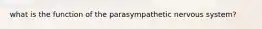 what is the function of the parasympathetic nervous system?