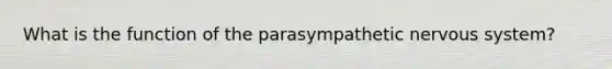 What is the function of the parasympathetic nervous system?