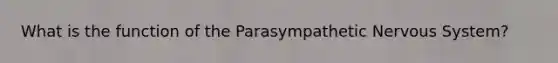 What is the function of the Parasympathetic Nervous System?