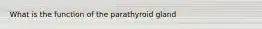 What is the function of the parathyroid gland