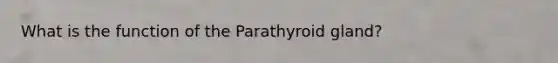 What is the function of the Parathyroid gland?