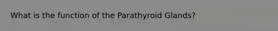 What is the function of the Parathyroid Glands?