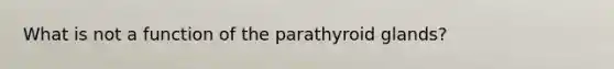 What is not a function of the parathyroid glands?