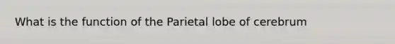 What is the function of the Parietal lobe of cerebrum