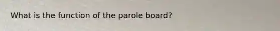 What is the function of the parole board?