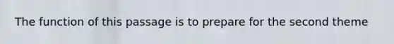 The function of this passage is to prepare for the second theme