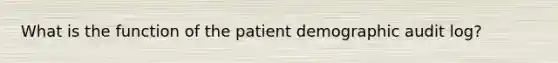 What is the function of the patient demographic audit log?