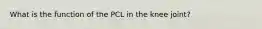 What is the function of the PCL in the knee joint?