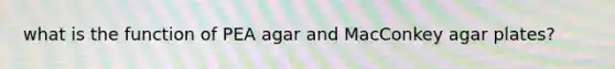 what is the function of PEA agar and MacConkey agar plates?