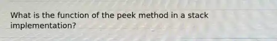 What is the function of the peek method in a stack implementation?