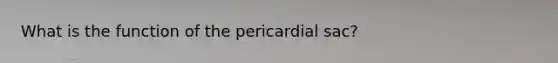 What is the function of the pericardial sac?