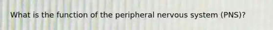 What is the function of the peripheral nervous system​ (PNS)?